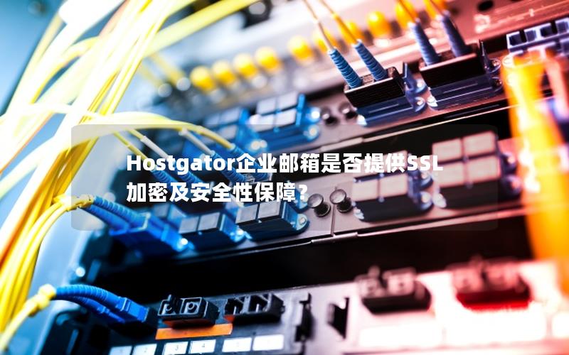 Hostgator企业邮箱是否提供SSL加密及安全性保障？