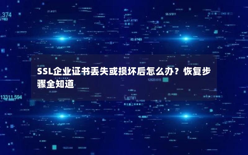 SSL企业证书丢失或损坏后怎么办？恢复步骤全知道