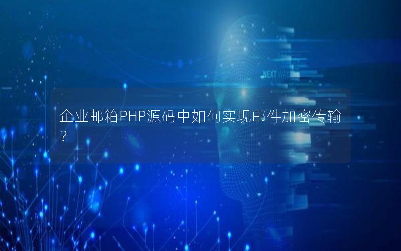 企业邮箱PHP源码中如何实现邮件加密传输？