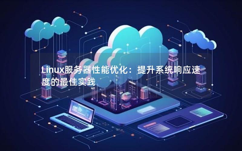 Linux服务器性能优化：提升系统响应速度的最佳实践