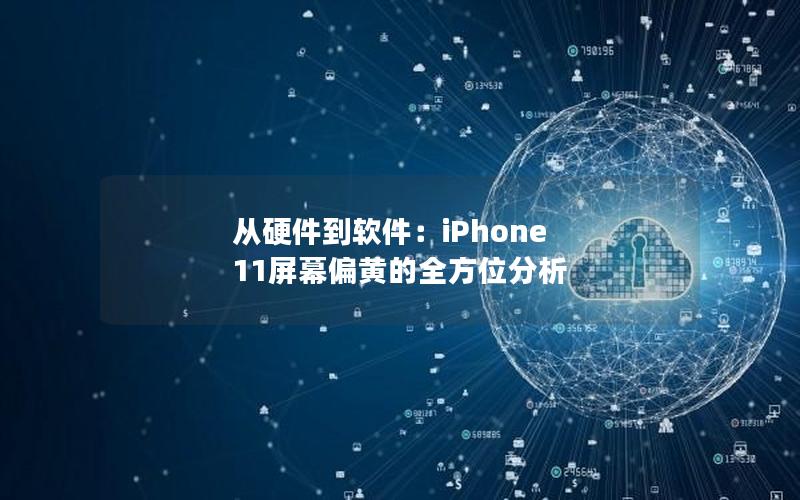 从硬件到软件：iPhone 11屏幕偏黄的全方位分析