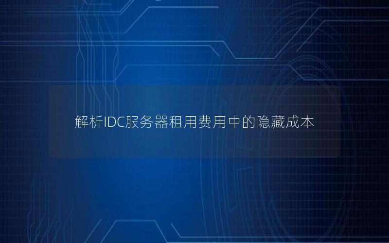 解析IDC服务器租用费用中的隐藏成本