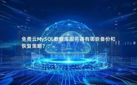 免费云MySQL数据库服务器有哪些备份和恢复策略？