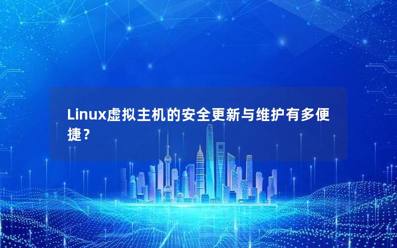 Linux虚拟主机的安全更新与维护有多便捷？