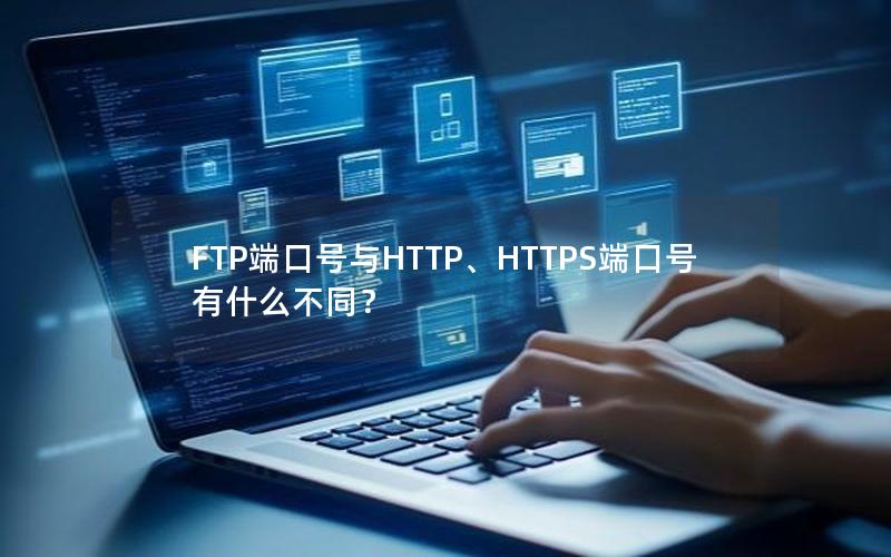 FTP端口号与HTTP、HTTPS端口号有什么不同？