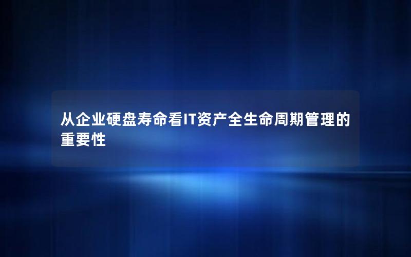 从企业硬盘寿命看IT资产全生命周期管理的重要性