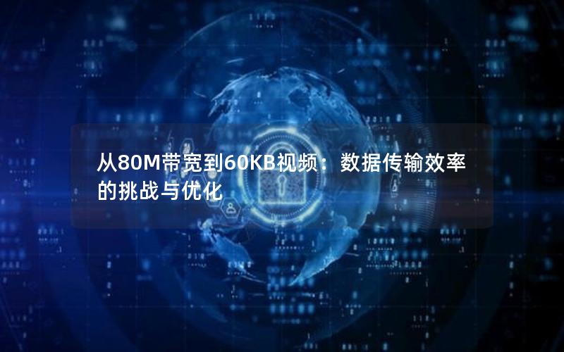 从80M带宽到60KB视频：数据传输效率的挑战与优化