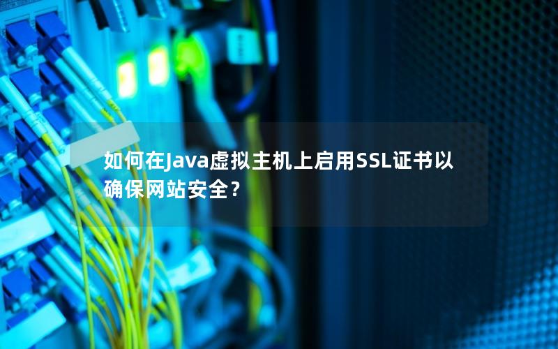 如何在Java虚拟主机上启用SSL证书以确保网站安全？