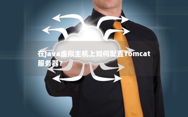 在Java虚拟主机上如何配置Tomcat服务器？