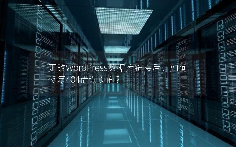 更改WordPress数据库链接后，如何修复404错误页面？