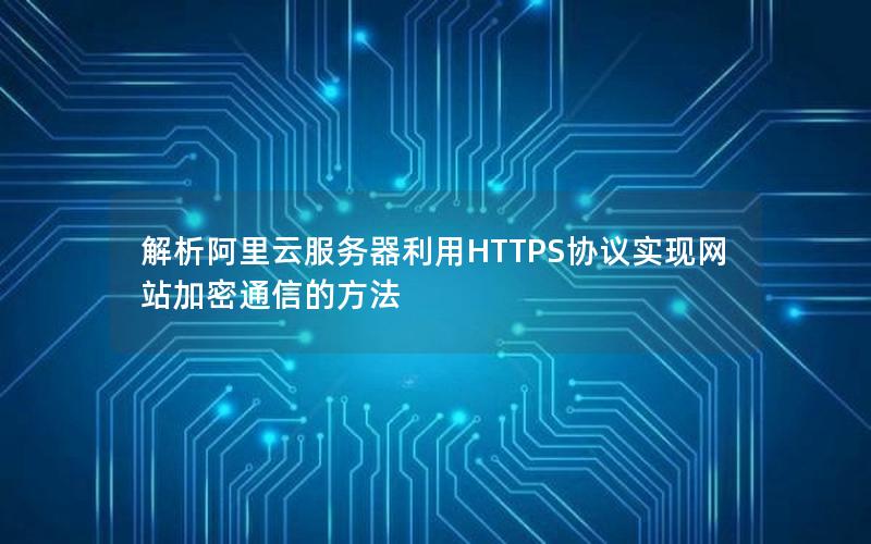 解析阿里云服务器利用HTTPS协议实现网站加密通信的方法