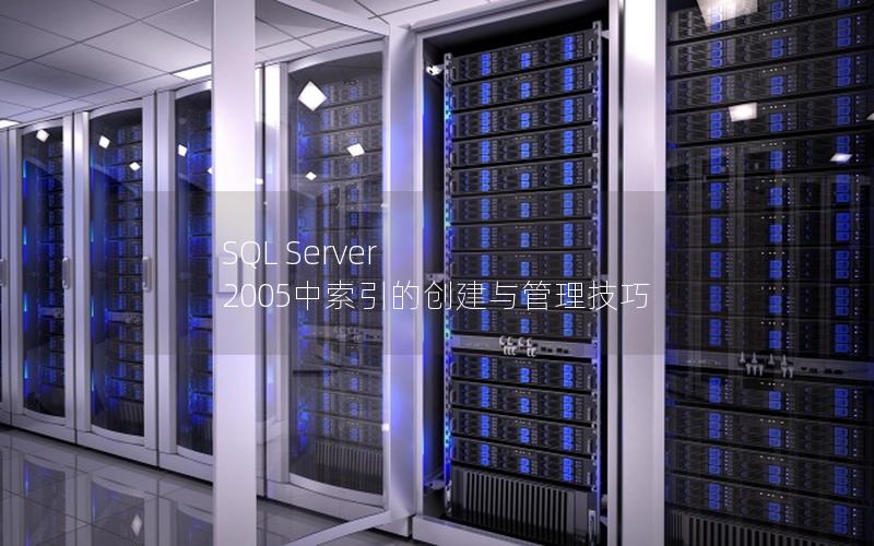 SQL Server 2005中索引的创建与管理技巧