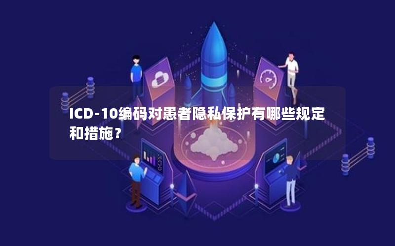 ICD-10编码对患者隐私保护有哪些规定和措施？