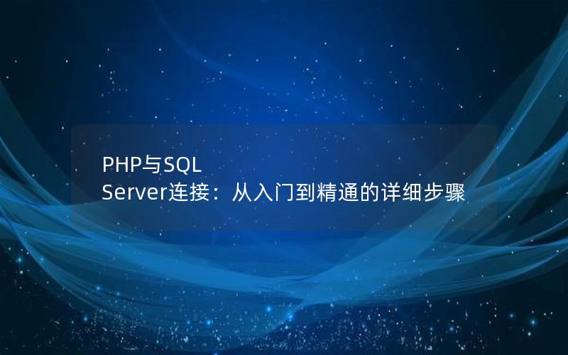 PHP与SQL Server连接：从入门到精通的详细步骤