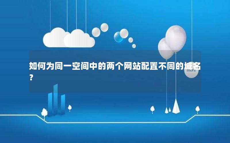 如何为同一空间中的两个网站配置不同的域名？