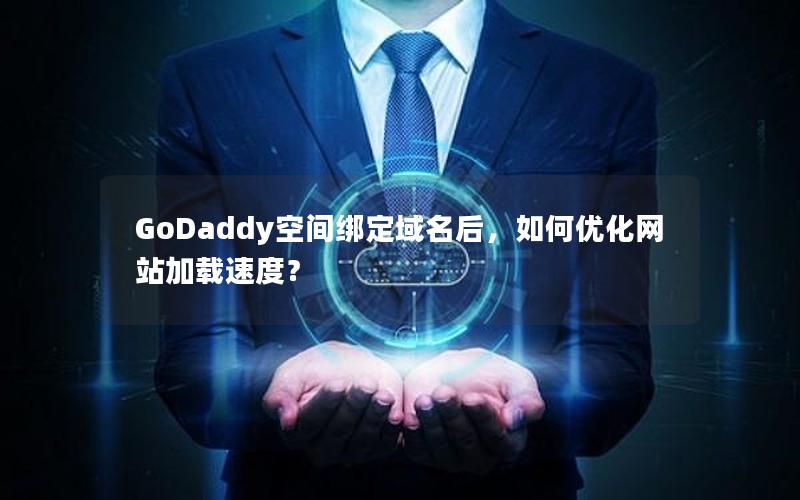 GoDaddy空间绑定域名后，如何优化网站加载速度？