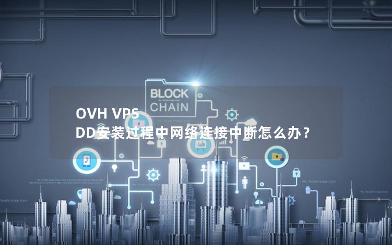 OVH VPS DD安装过程中网络连接中断怎么办？