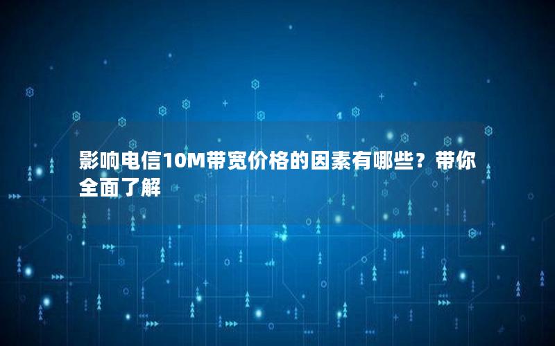 影响电信10M带宽价格的因素有哪些？带你全面了解