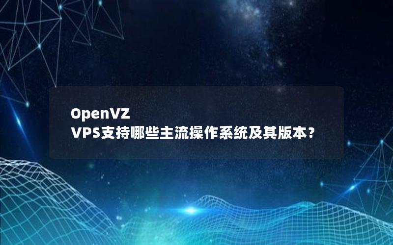 OpenVZ VPS支持哪些主流操作系统及其版本？