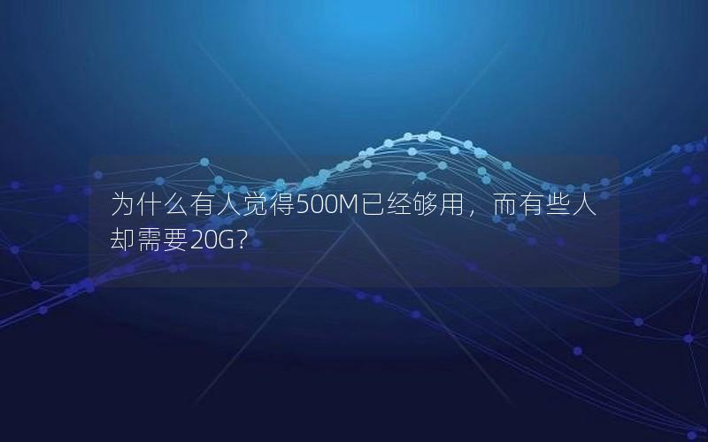 为什么有人觉得500M已经够用，而有些人却需要20G？