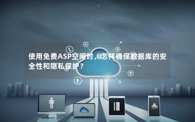 使用免费ASP空间时，怎样确保数据库的安全性和隐私保护？