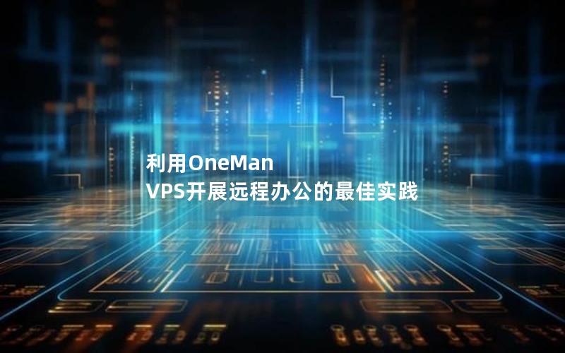 利用OneMan VPS开展远程办公的最佳实践