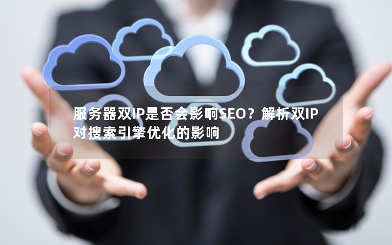 服务器双IP是否会影响SEO？解析双IP对搜索引擎优化的影响