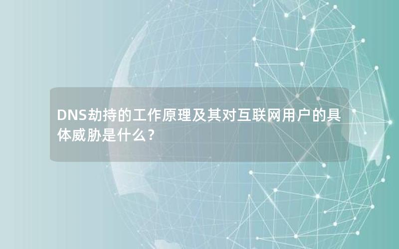 DNS劫持的工作原理及其对互联网用户的具体威胁是什么？