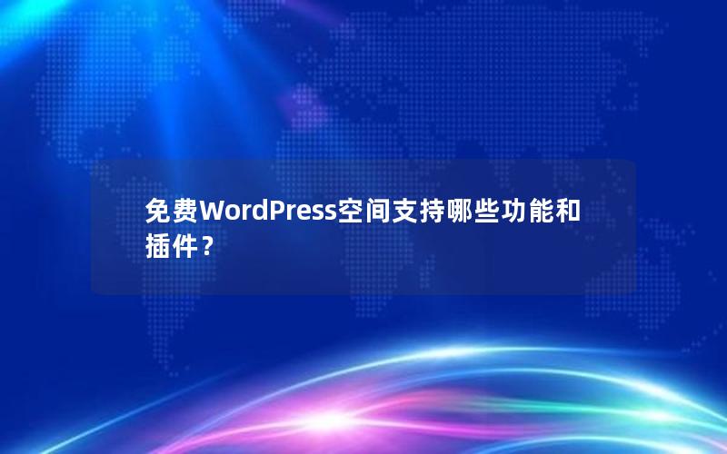 免费WordPress空间支持哪些功能和插件？