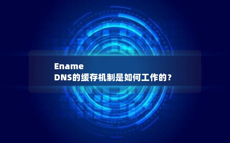 Ename DNS的缓存机制是如何工作的？