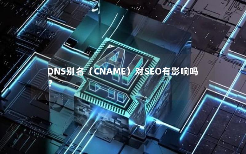 DNS别名（CNAME）对SEO有影响吗？