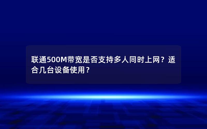 联通500M带宽是否支持多人同时上网？适合几台设备使用？