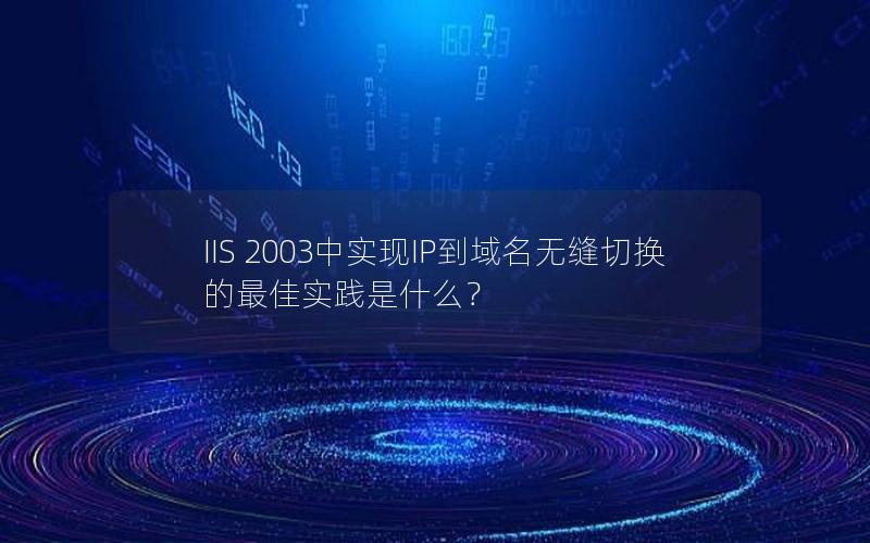 IIS 2003中实现IP到域名无缝切换的最佳实践是什么？