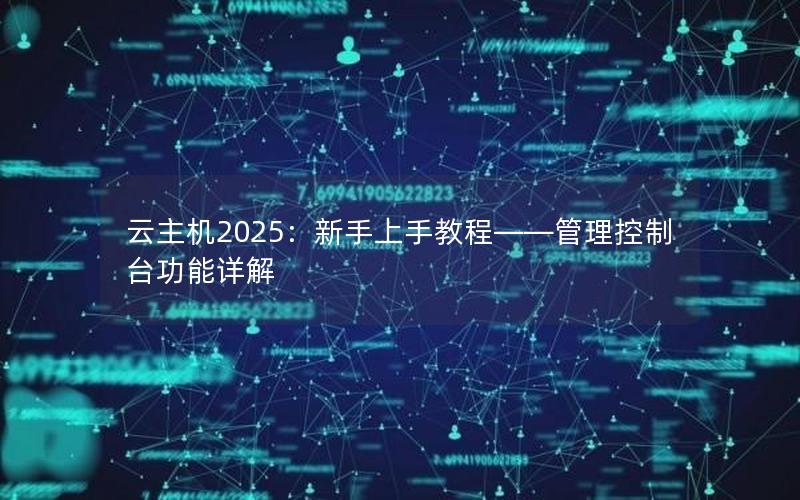 云主机2025：新手上手教程——管理控制台功能详解