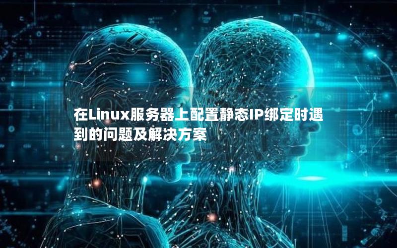 在Linux服务器上配置静态IP绑定时遇到的问题及解决方案