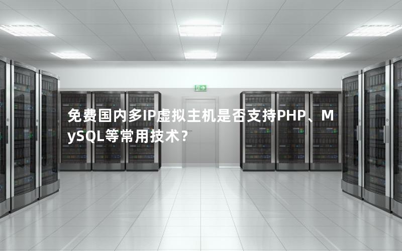 免费国内多IP虚拟主机是否支持PHP、MySQL等常用技术？