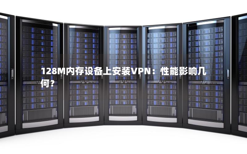 128M内存设备上安装VPN：性能影响几何？