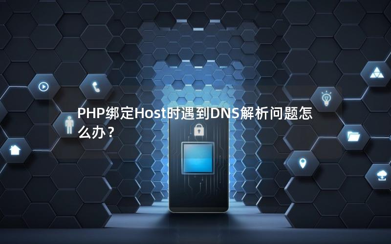 PHP绑定Host时遇到DNS解析问题怎么办？