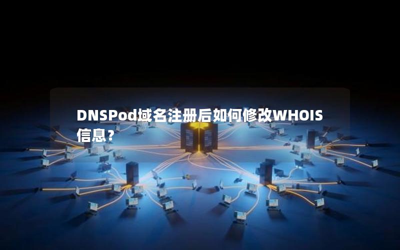 DNSPod域名注册后如何修改WHOIS信息？