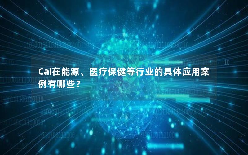 Cai在能源、医疗保健等行业的具体应用案例有哪些？