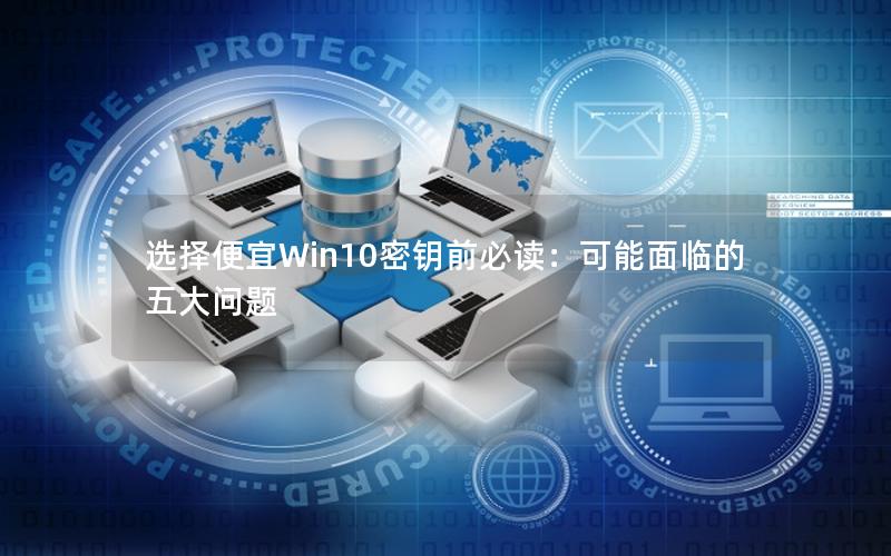 选择便宜Win10密钥前必读：可能面临的五大问题