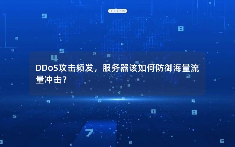 DDoS攻击频发，服务器该如何防御海量流量冲击？