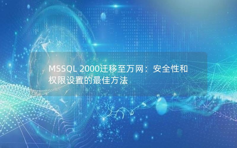 MSSQL 2000迁移至万网：安全性和权限设置的最佳方法