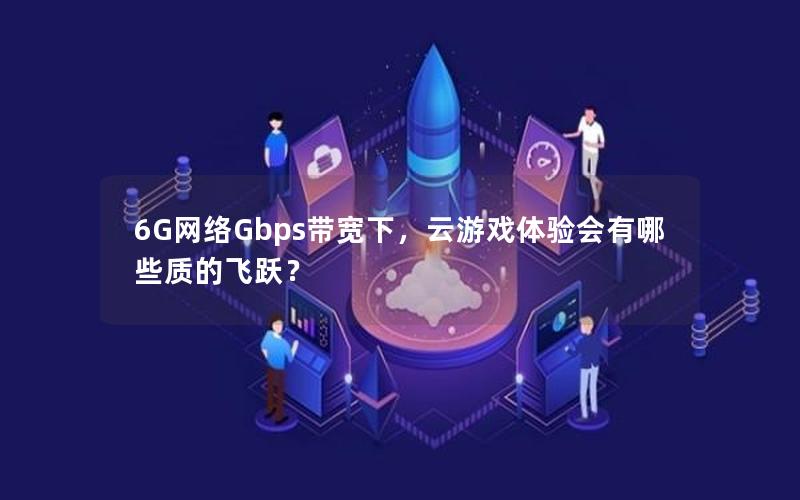 6G网络Gbps带宽下，云游戏体验会有哪些质的飞跃？