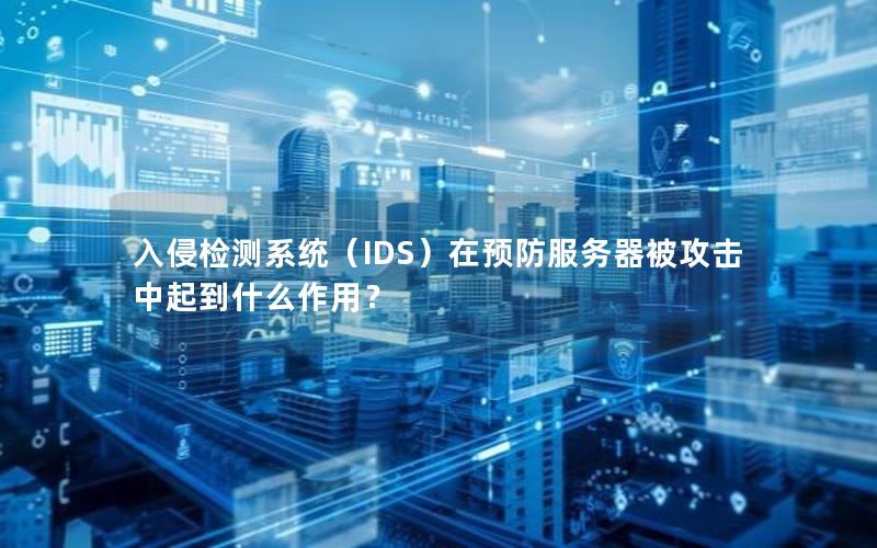 入侵检测系统（IDS）在预防服务器被攻击中起到什么作用？