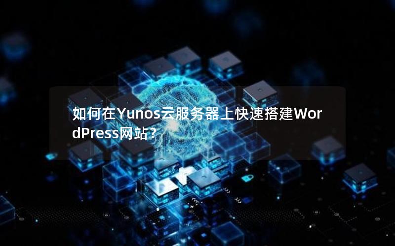 如何在Yunos云服务器上快速搭建WordPress网站？