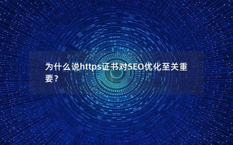 为什么说https证书对SEO优化至关重要？