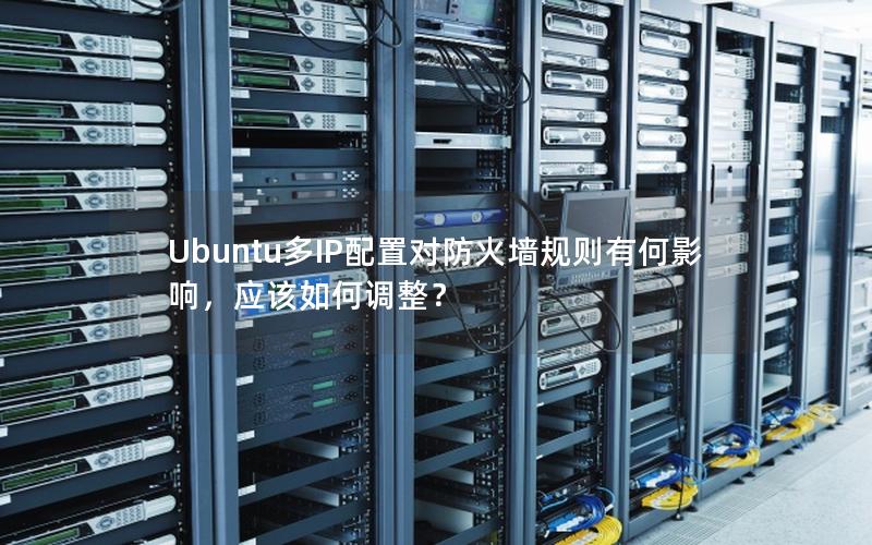 Ubuntu多IP配置对防火墙规则有何影响，应该如何调整？