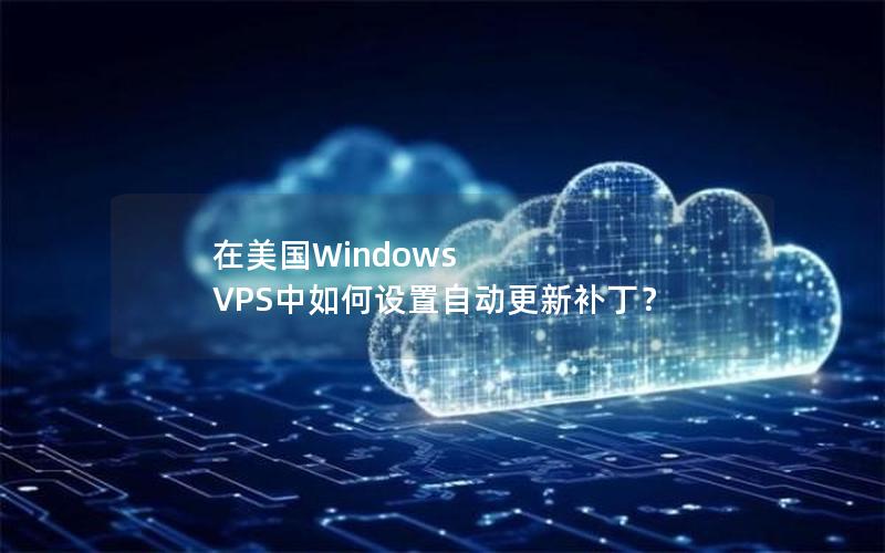 在美国Windows VPS中如何设置自动更新补丁？