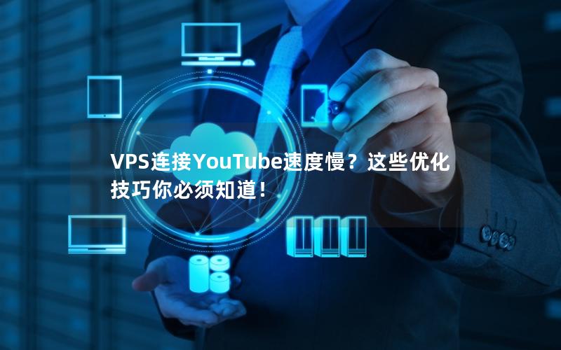 VPS连接YouTube速度慢？这些优化技巧你必须知道！